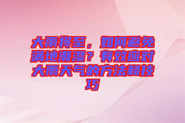 大雨將至，如何避免滿地潮濕？有效應(yīng)對大雨天氣的方法和技巧