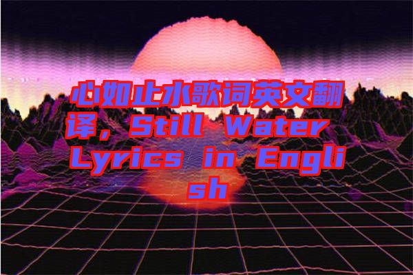 心如止水歌詞英文翻譯，Still Water Lyrics in English