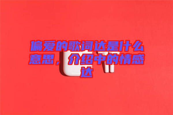 偏愛的歌詞達是什么意思，介紹中的情感達