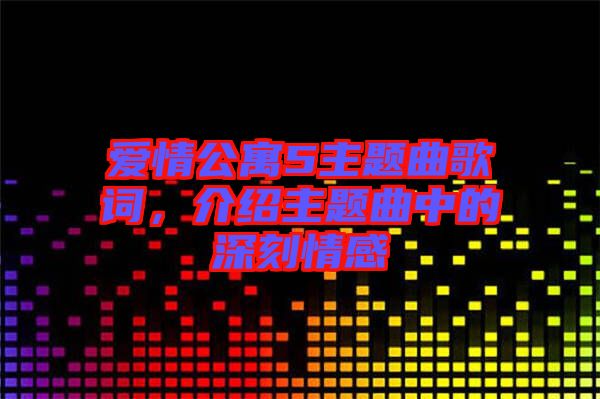 愛(ài)情公寓5主題曲歌詞，介紹主題曲中的深刻情感