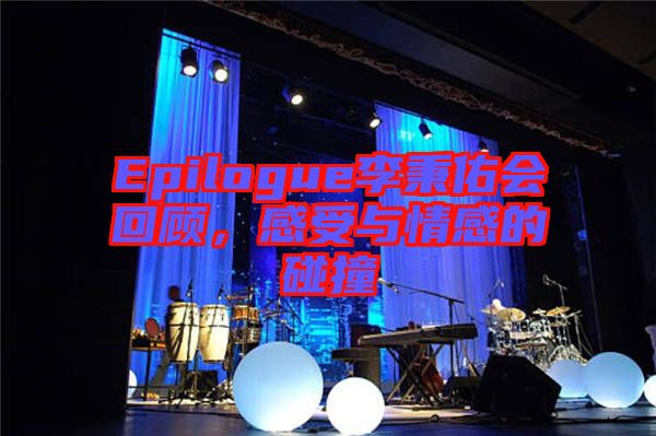 Epilogue李秉佑會回顧，感受與情感的碰撞