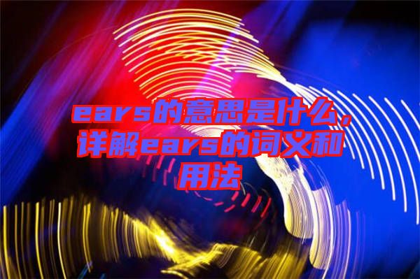 ears的意思是什么，詳解ears的詞義和用法