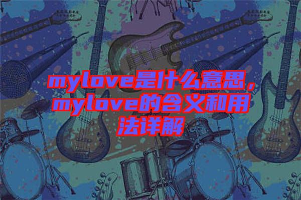 mylove是什么意思，mylove的含義和用法詳解