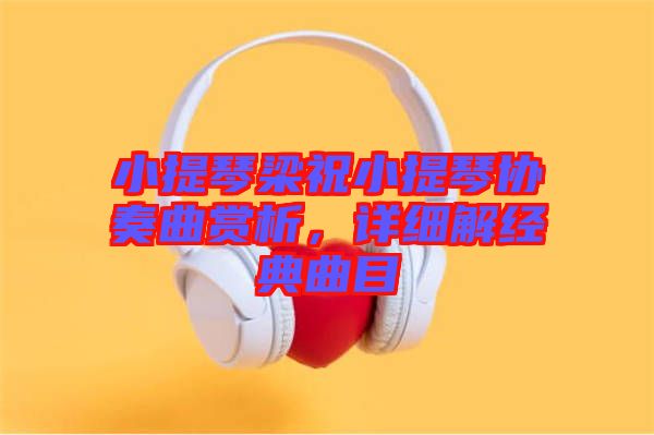 小提琴梁祝小提琴協(xié)奏曲賞析，詳細解經(jīng)典曲目