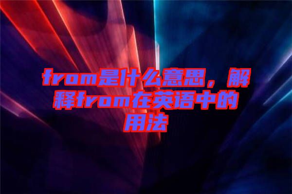 from是什么意思，解釋from在英語中的用法