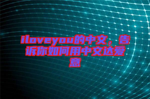 iloveyou的中文，告訴你如何用中文達(dá)愛意