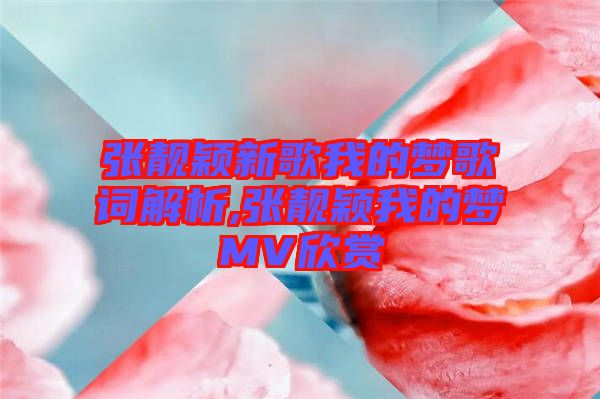 張靚穎新歌我的夢(mèng)歌詞解析,張靚穎我的夢(mèng)MV欣賞