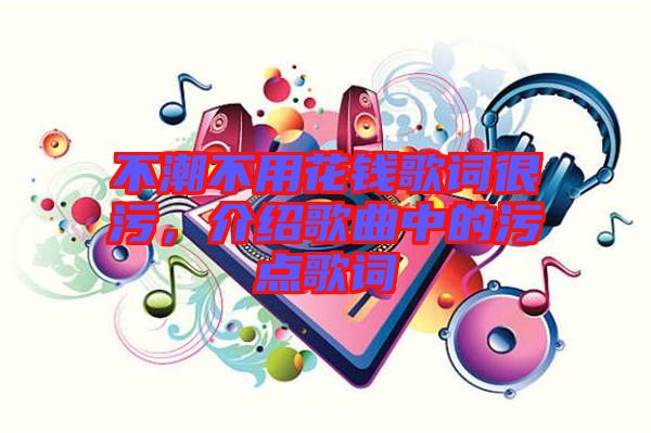 不潮不用花錢歌詞很污，介紹歌曲中的污點歌詞