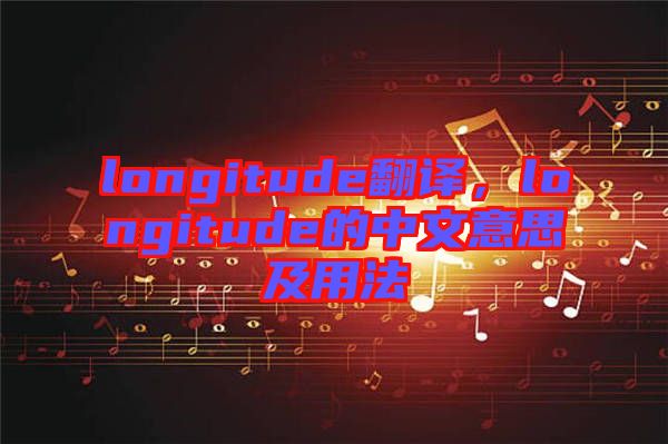 longitude翻譯，longitude的中文意思及用法