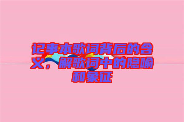 記事本歌詞背后的含義，解歌詞中的隱喻和象征