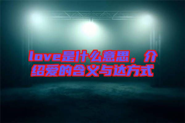 love是什么意思，介紹愛的含義與達(dá)方式