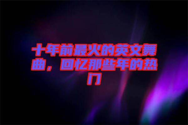 十年前最火的英文舞曲，回憶那些年的熱門