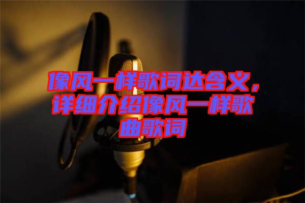 像風(fēng)一樣歌詞達(dá)含義，詳細(xì)介紹像風(fēng)一樣歌曲歌詞