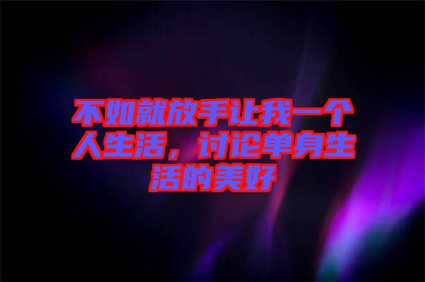 不如就放手讓我一個人生活，討論單身生活的美好