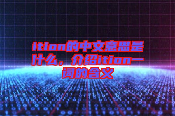 ition的中文意思是什么，介紹ition一詞的含義