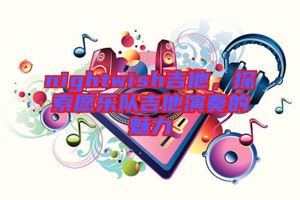 nightwish吉他，探索愿樂(lè)隊(duì)吉他演奏的魅力