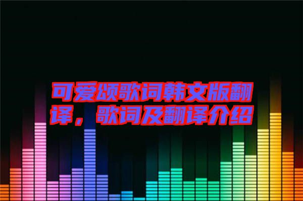 可愛頌歌詞韓文版翻譯，歌詞及翻譯介紹