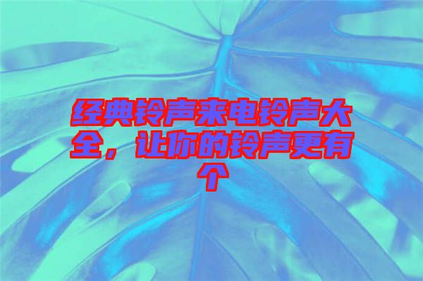 經(jīng)典鈴聲來電鈴聲大全，讓你的鈴聲更有個