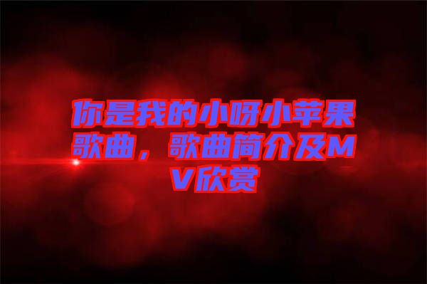 你是我的小呀小蘋(píng)果歌曲，歌曲簡(jiǎn)介及MV欣賞