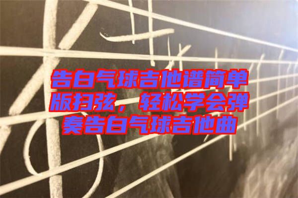 告白氣球吉他譜簡單版掃弦，輕松學(xué)會彈奏告白氣球吉他曲