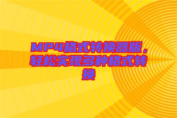 MP4格式轉(zhuǎn)換器版，輕松實現(xiàn)多種格式轉(zhuǎn)換