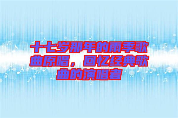 十七歲那年的雨季歌曲原唱，回憶經(jīng)典歌曲的演唱者