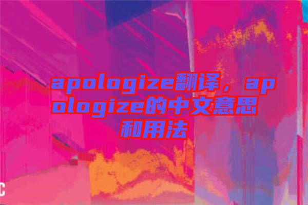 apologize翻譯，apologize的中文意思和用法