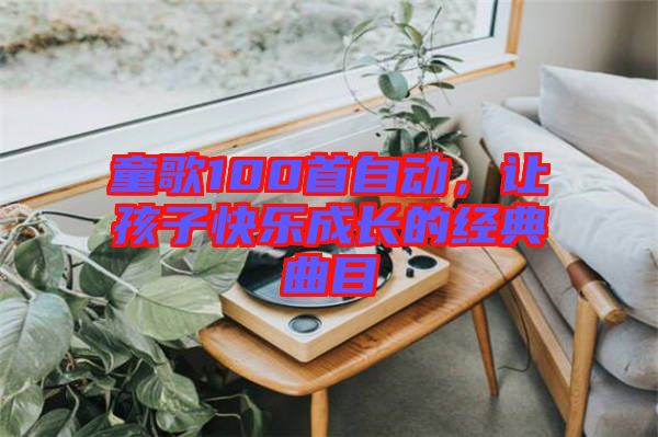 童歌100首自動，讓孩子快樂成長的經(jīng)典曲目