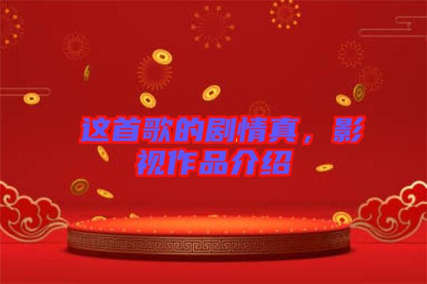 囍這首歌的劇情真，影視作品介紹