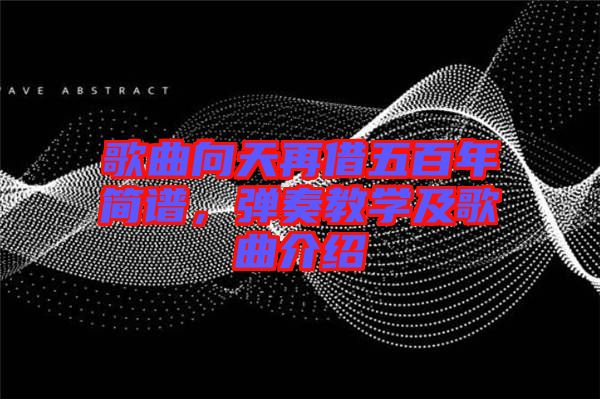 歌曲向天再借五百年簡譜，彈奏教學(xué)及歌曲介紹