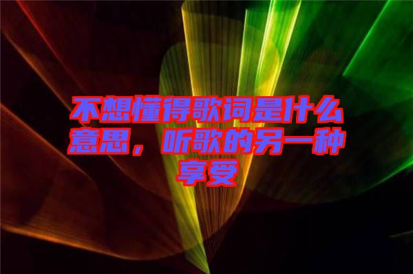 不想懂得歌詞是什么意思，聽歌的另一種享受