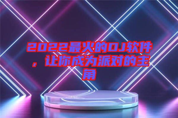 2022最火的DJ軟件，讓你成為派對的主角