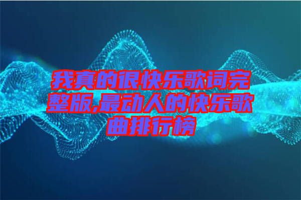 我真的很快樂歌詞完整版,最動人的快樂歌曲排行榜