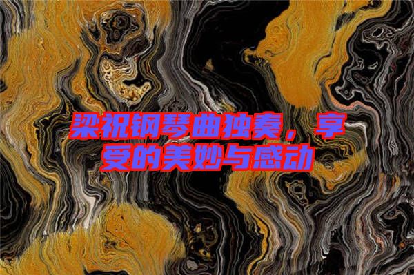 梁祝鋼琴曲獨奏，享受的美妙與感動