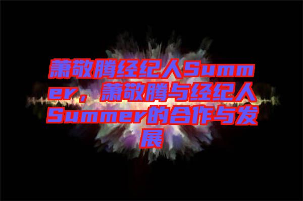 蕭敬騰經(jīng)紀(jì)人Summer，蕭敬騰與經(jīng)紀(jì)人Summer的合作與發(fā)展