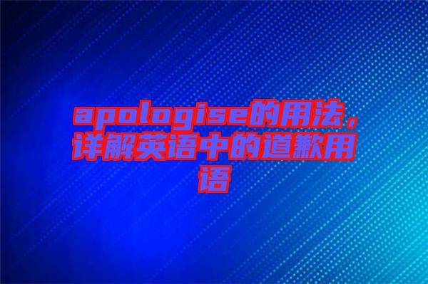 apologise的用法，詳解英語中的道歉用語