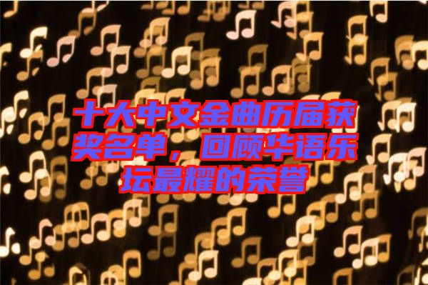 十大中文金曲歷屆獲獎(jiǎng)名單，回顧華語樂壇最耀的榮譽(yù)