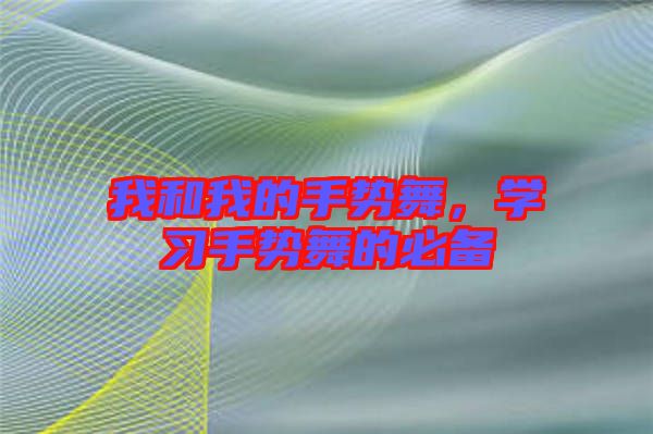 我和我的手勢(shì)舞，學(xué)習(xí)手勢(shì)舞的必備