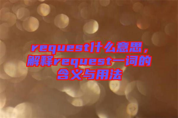 request什么意思，解釋request一詞的含義與用法