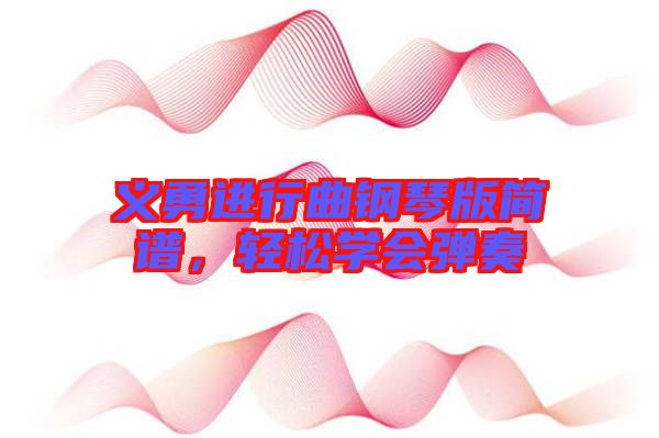 義勇進(jìn)行曲鋼琴版簡(jiǎn)譜，輕松學(xué)會(huì)彈奏