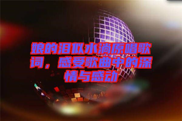 娘的淚似水淌原唱歌詞，感受歌曲中的深情與感動