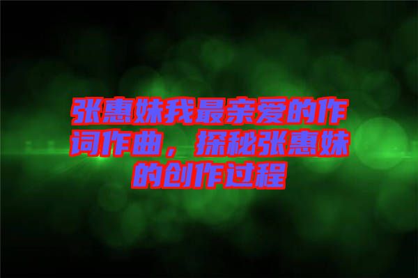 張惠妹我最親愛的作詞作曲，探秘張惠妹的創(chuàng)作過程