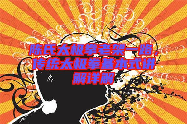 陳氏太極拳老架一路，傳統(tǒng)太極拳基本式講解詳解