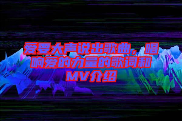 愛要大聲說出歌曲，唱響愛的力量的歌詞和MV介紹