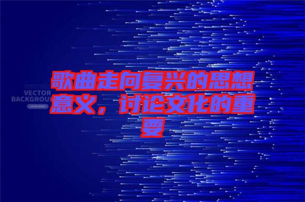 歌曲走向復(fù)興的思想意義，討論文化的重要