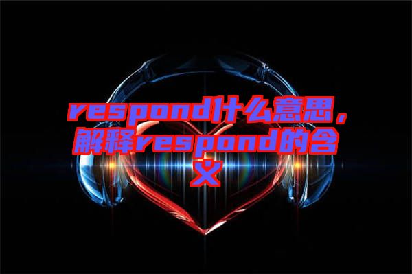 respond什么意思，解釋respond的含義