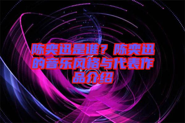 陳奕迅是誰(shuí)？陳奕迅的音樂(lè)風(fēng)格與代表作品介紹