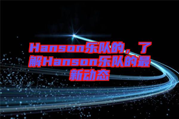 Hanson樂隊的，了解Hanson樂隊的最新動態(tài)