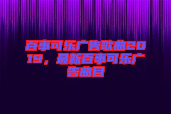 百事可樂廣告歌曲2019，最新百事可樂廣告曲目