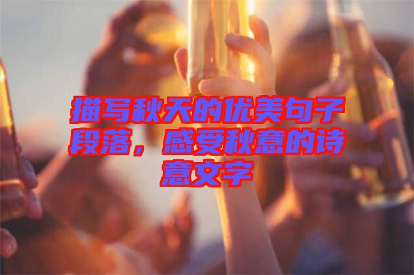 描寫秋天的優(yōu)美句子段落，感受秋意的詩意文字